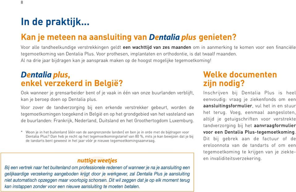 Voor prothesen, implantaten en orthodontie, is dat twaalf maanden. Al na drie jaar bijdragen kan je aanspraak maken op de hoogst mogelijke tegemoetkoming! Dentalia plus, enkel verzekerd in België?