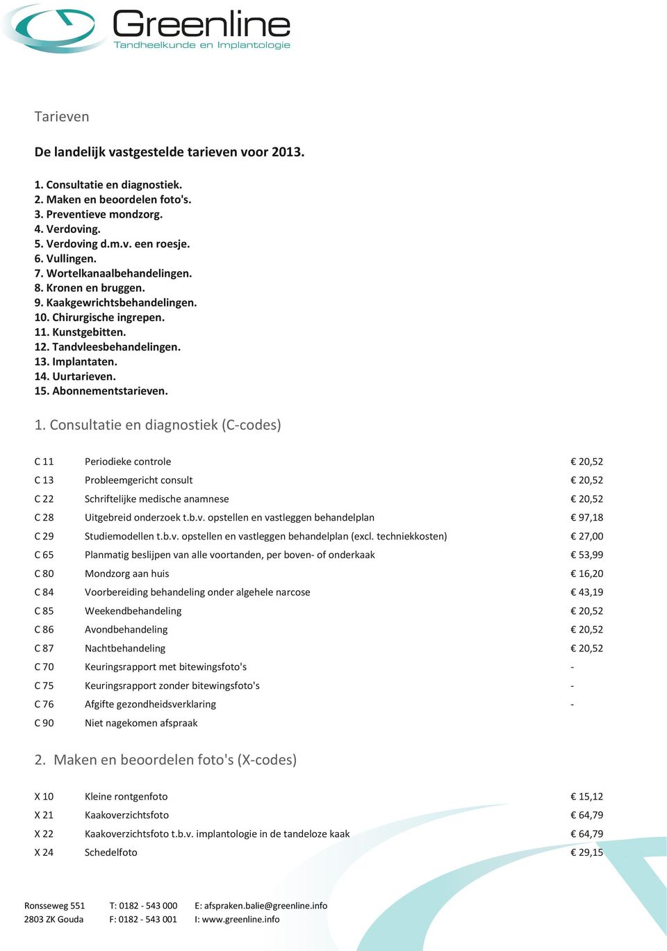 Uurtarieven. 15. Abonnementstarieven. 1. Consultatie en diagnostiek (C-codes) C 11 Periodieke controle 20,52 C 13 Probleemgericht consult 20,52 C 22 Schriftelijke medische anamnese 20,52 C 28 Uitgebreid onderzoek t.