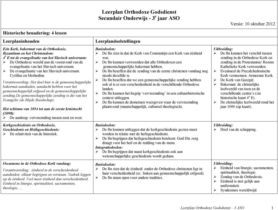 Cyrillus en Methodius Verantwoording: Het doel hier is de gemeenschappelijke bakermat aanduiden, aandacht hebben voor het gemeenschappelijk erfgoed en de gemeenschappelijke zending.