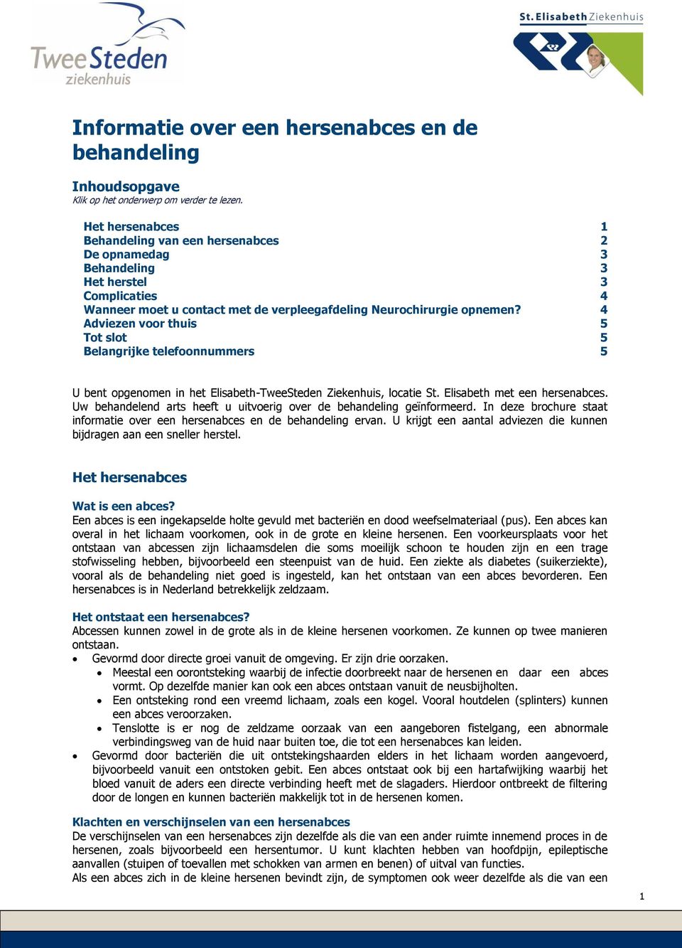 4 Adviezen voor thuis 5 Tot slot 5 Belangrijke telefoonnummers 5 U bent opgenomen in het Elisabeth-TweeSteden Ziekenhuis, locatie St. Elisabeth met een hersenabces.