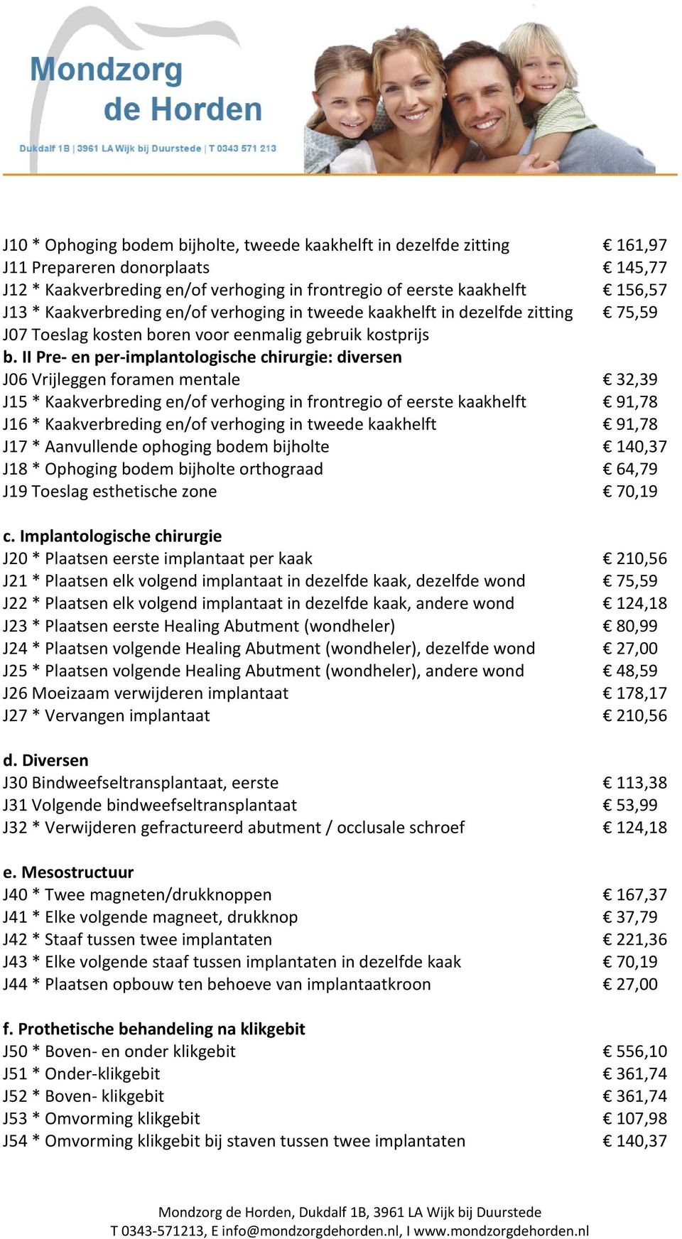 II Pre en per implantologische chirurgie: diversen J06 Vrijleggen foramen mentale 32,39 J15 * Kaakverbreding en/of verhoging in frontregio of eerste kaakhelft 91,78 J16 * Kaakverbreding en/of