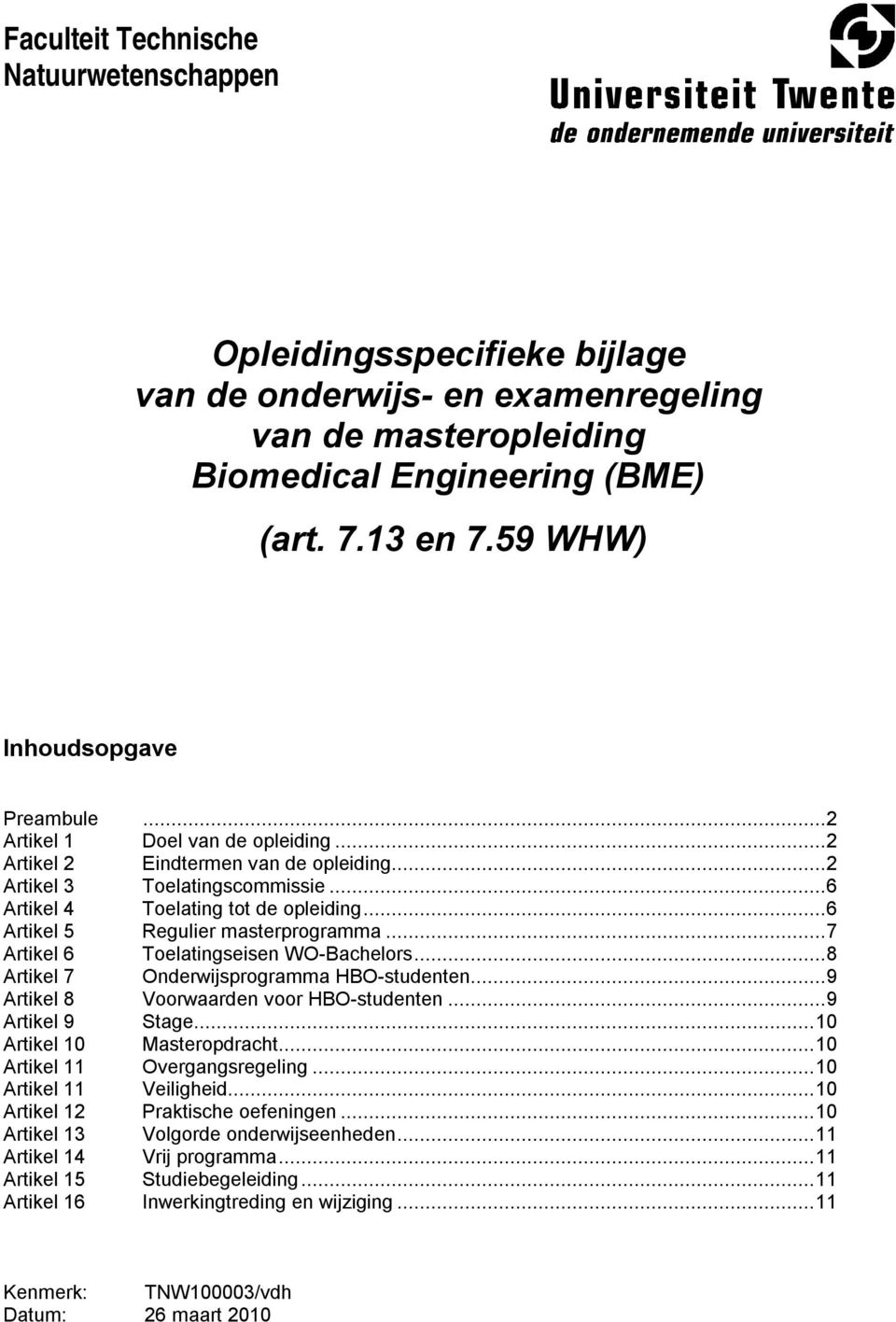 ..6 Artikel 5 Regulier masterprogramma...7 Artikel 6 Toelatingseisen WO-Bachelors...8 Artikel 7 Onderwijsprogramma HBO-studenten...9 Artikel 8 Voorwaarden voor HBO-studenten...9 Artikel 9 Stage.