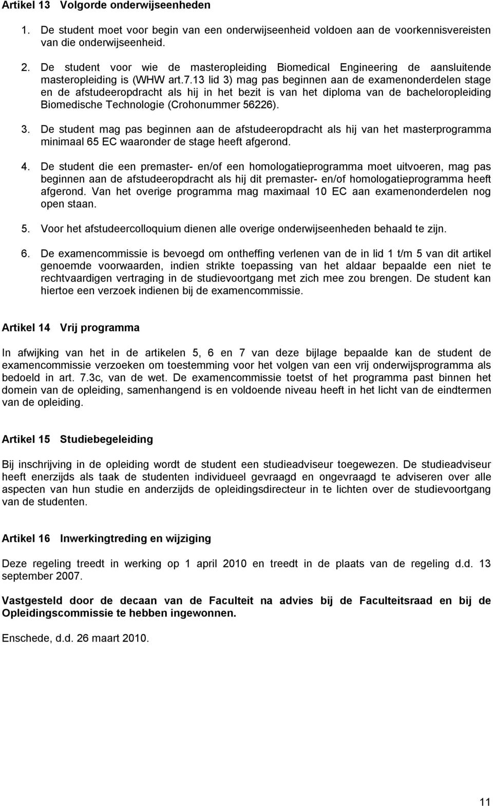 13 lid 3) mag pas beginnen aan de examenonderdelen stage en de afstudeeropdracht als hij in het bezit is van het diploma van de bacheloropleiding Biomedische Technologie (Crohonummer 56226). 3. De student mag pas beginnen aan de afstudeeropdracht als hij van het masterprogramma minimaal 65 EC waaronder de stage heeft afgerond.