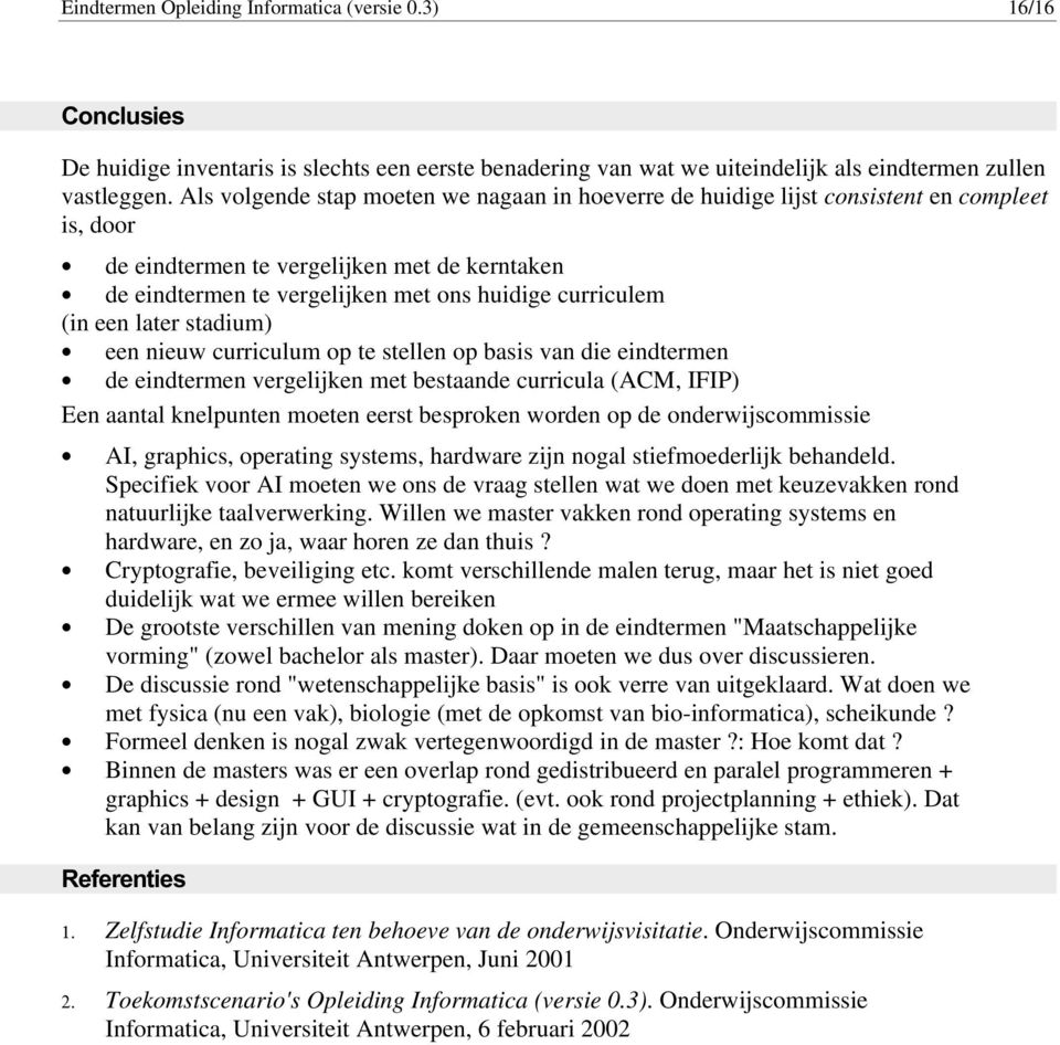 (in een later stadium) een nieuw curriculum op te stellen op basis van die eindtermen de eindtermen vergelijken met bestaande curricula (ACM, IFIP) Een aantal knelpunten moeten eerst besproken worden