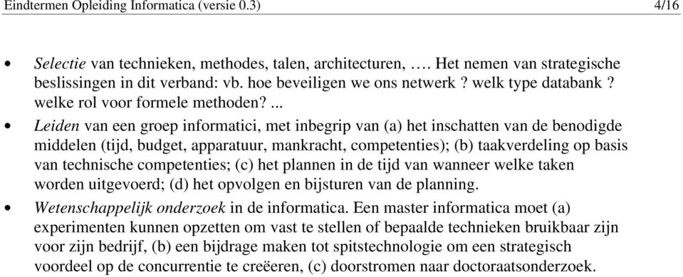 ... Leiden van een groep informatici, met inbegrip van (a) het inschatten van de benodigde middelen (tijd, budget, apparatuur, mankracht, competenties); (b) taakverdeling op basis van technische