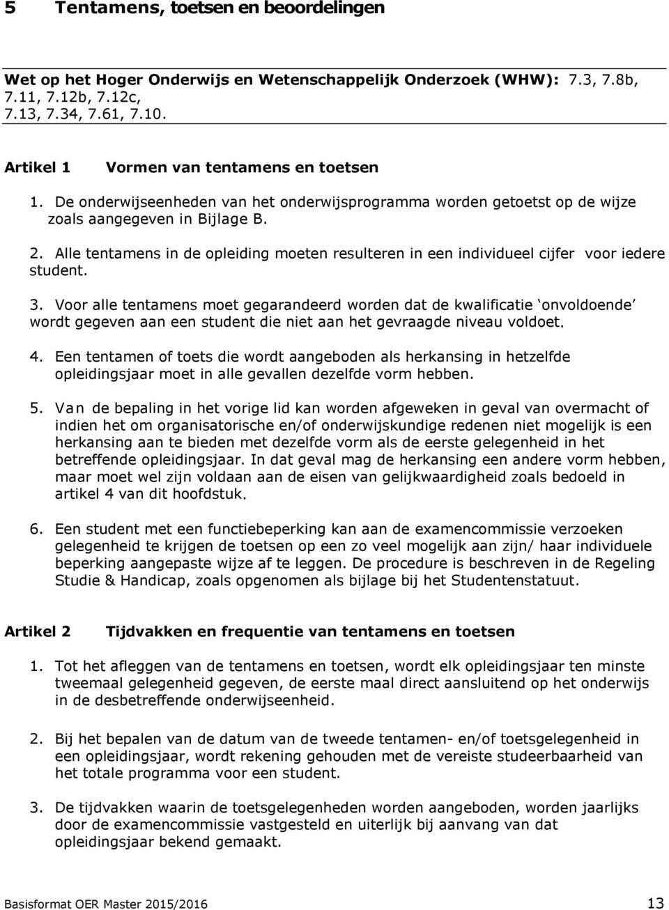 Alle tentamens in de opleiding moeten resulteren in een individueel cijfer voor iedere student. 3.