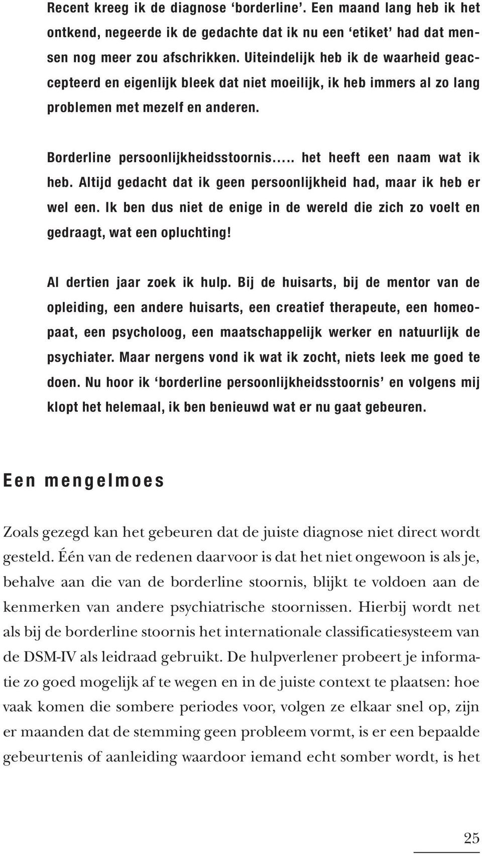 . het heeft een naam wat ik heb. Altijd gedacht dat ik geen persoonlijkheid had, maar ik heb er wel een. Ik ben dus niet de enige in de wereld die zich zo voelt en gedraagt, wat een opluchting!