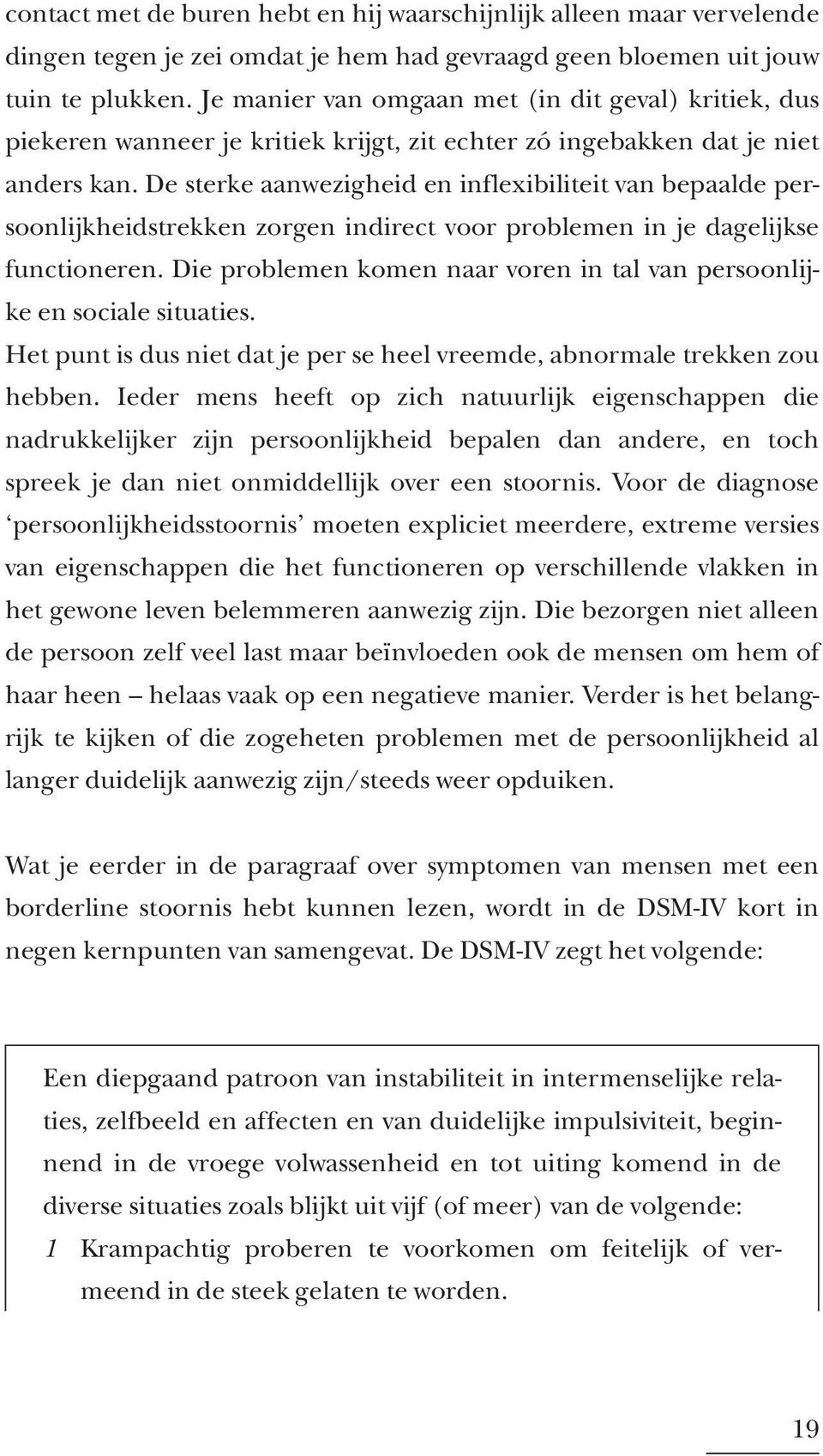 De sterke aanwezigheid en inflexibiliteit van bepaalde persoonlijkheidstrekken zorgen indirect voor problemen in je dagelijkse functioneren.