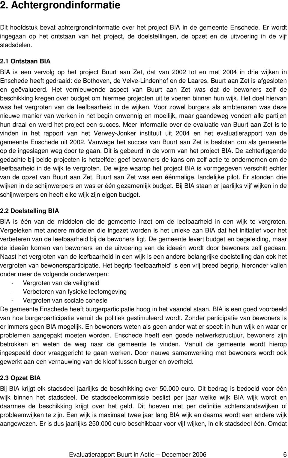 1 Ontstaan BIA BIA is een vervlg p het prject Buurt aan Zet, dat van 2002 tt en met 2004 in drie wijken in Enschede heeft gedraaid: de Bthven, de Velve-Lindenhf en de Laares.