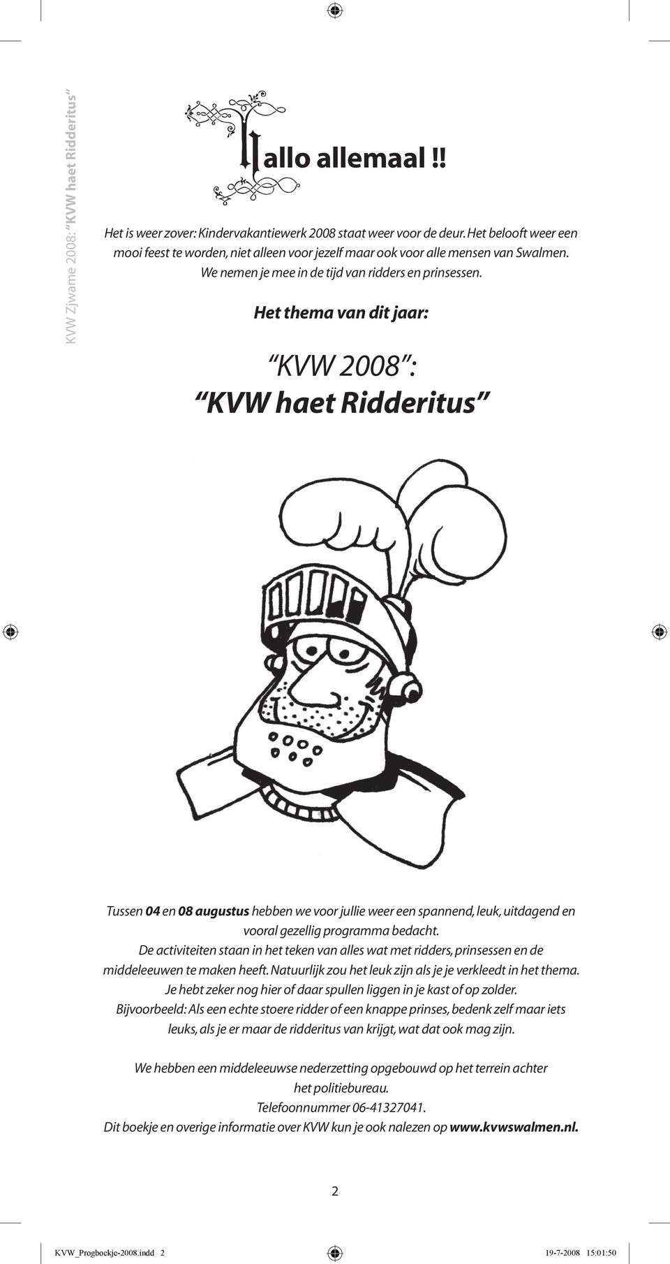 Het thema van dit jaar: KVW 2008 : KVW haet Ridderitus Tussen 04 en 08 augustus hebben we voor jullie weer een spannend, leuk, uitdagend en vooral gezellig programma bedacht.