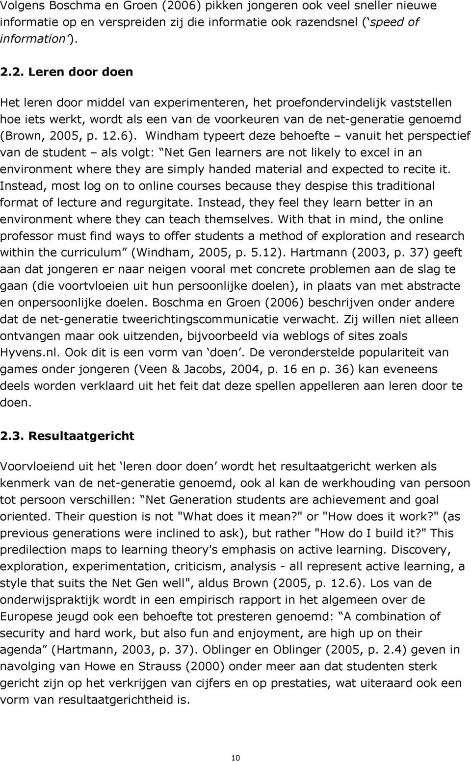 2. Leren door doen Het leren door middel van experimenteren, het proefondervindelijk vaststellen hoe iets werkt, wordt als een van de voorkeuren van de net-generatie genoemd (Brown, 2005, p. 12.6).