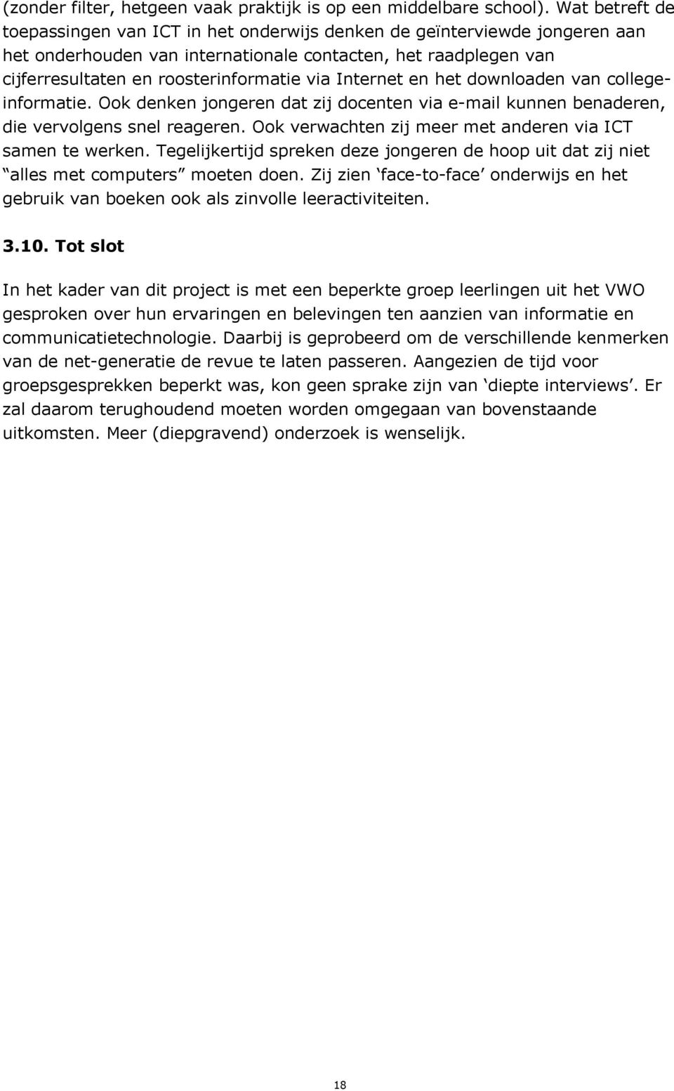 Internet en het downloaden van collegeinformatie. Ook denken jongeren dat zij docenten via e-mail kunnen benaderen, die vervolgens snel reageren.