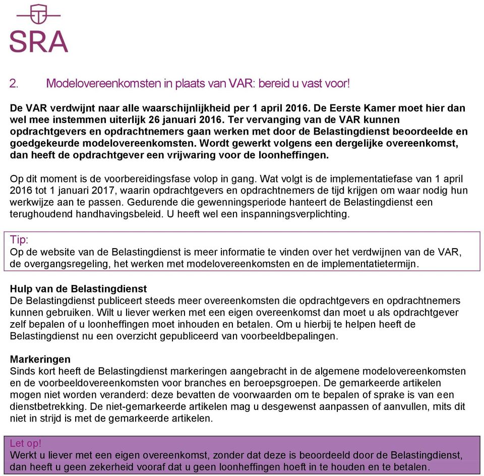 Wordt gewerkt volgens een dergelijke overeenkomst, dan heeft de opdrachtgever een vrijwaring voor de loonheffingen. Op dit moment is de voorbereidingsfase volop in gang.