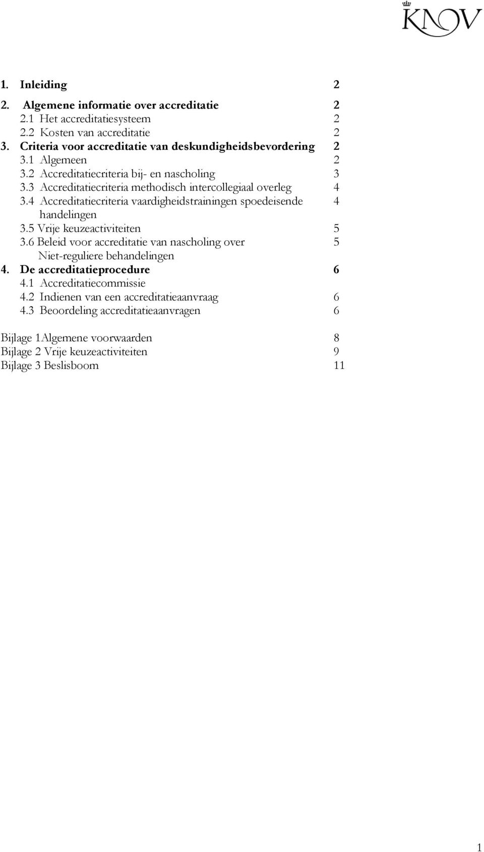 3 Accreditatiecriteria methodisch intercollegiaal overleg 4 3.4 Accreditatiecriteria vaardigheidstrainingen spoedeisende 4 handelingen 3.5 Vrije keuzeactiviteiten 5 3.