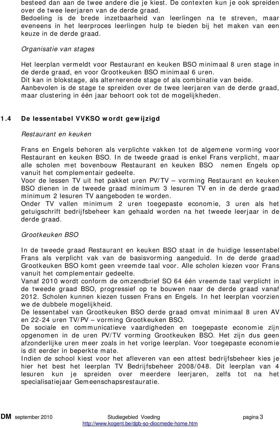 Organisatie van stages Het leerplan vermeldt voor Restaurant en keuken BSO minimaal 8 uren stage in de derde graad, en voor Grootkeuken BSO minimaal 6 uren.