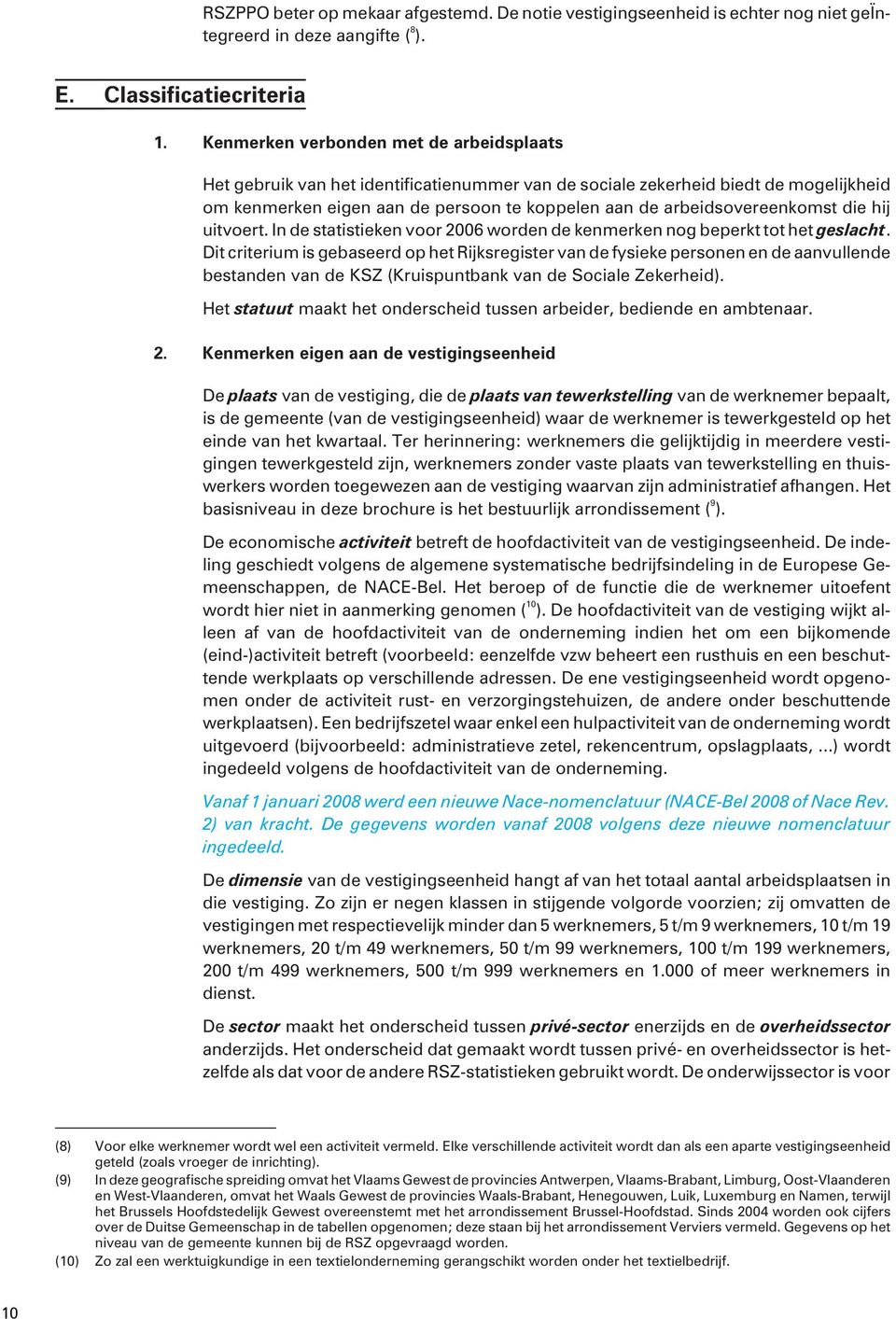 over eenk omst die hij uit voert. In de sta tis tie ken voor 2006 wor den de ken mer ken nog be perkt tot het geslacht.