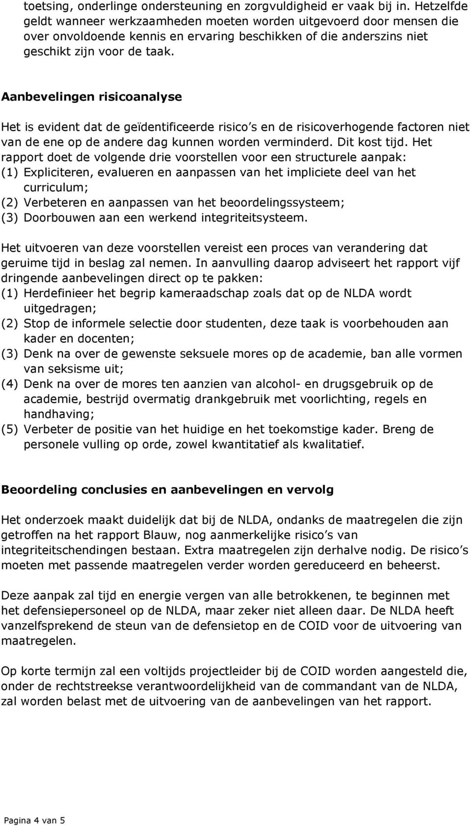 Aanbevelingen risicoanalyse Het is evident dat de geïdentificeerde risico s en de risicoverhogende factoren niet van de ene op de andere dag kunnen worden verminderd. Dit kost tijd.