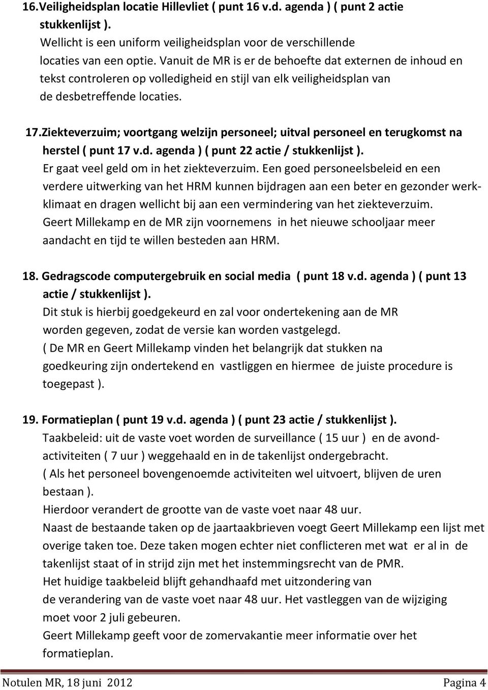 Ziekteverzuim; voortgang welzijn personeel; uitval personeel en terugkomst na herstel ( punt 17 v.d. agenda ) ( punt 22 Er gaat veel geld om in het ziekteverzuim.