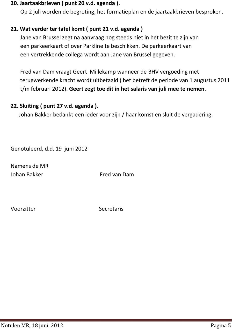 Fred van Dam vraagt Geert Millekamp wanneer de BHV vergoeding met terugwerkende kracht wordt uitbetaald ( het betreft de periode van 1 augustus 2011 t/m februari 2012).