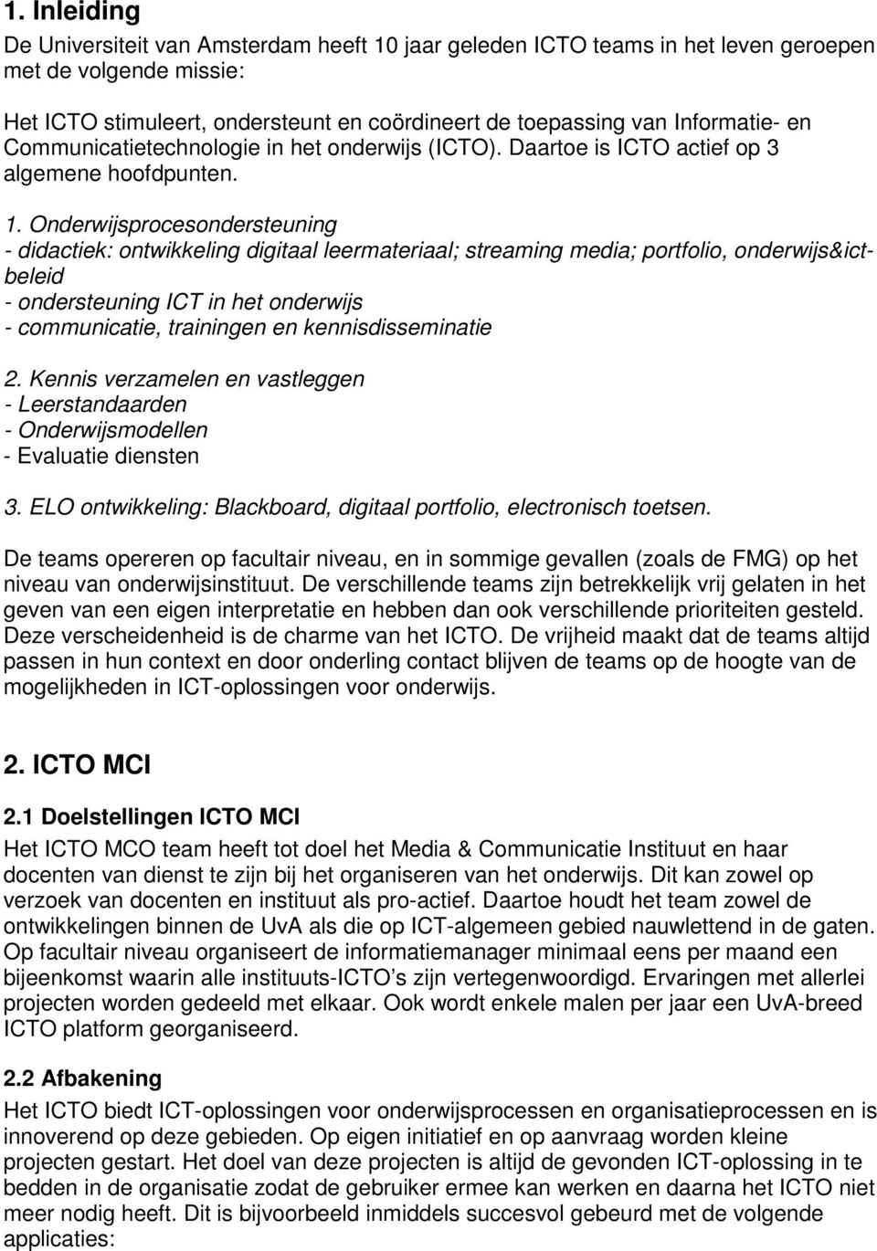 Onderwijsprocesondersteuning - didactiek: ontwikkeling digitaal leermateriaal; streaming media; portfolio, onderwijs&ictbeleid - ondersteuning ICT in het onderwijs - communicatie, trainingen en