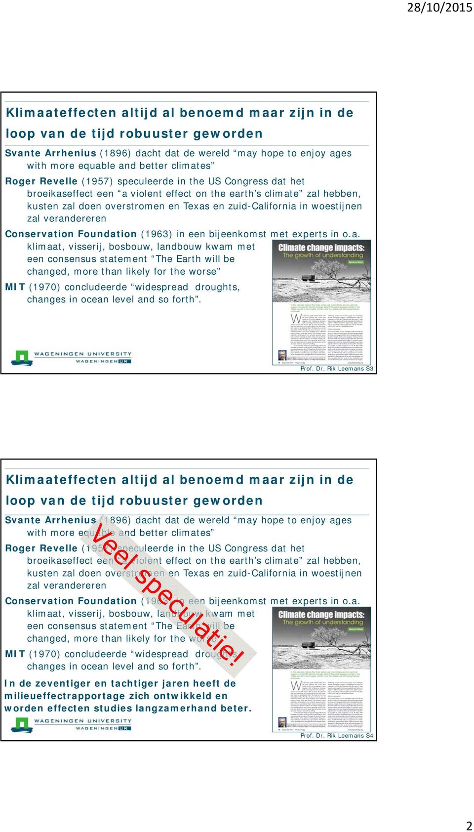 verandereren Conservation Foundation (1963) in een bijeenkomst met experts in o.a. klimaat, visserij, bosbouw, landbouw kwam met een consensus statement The Earth will be changed, more than likely