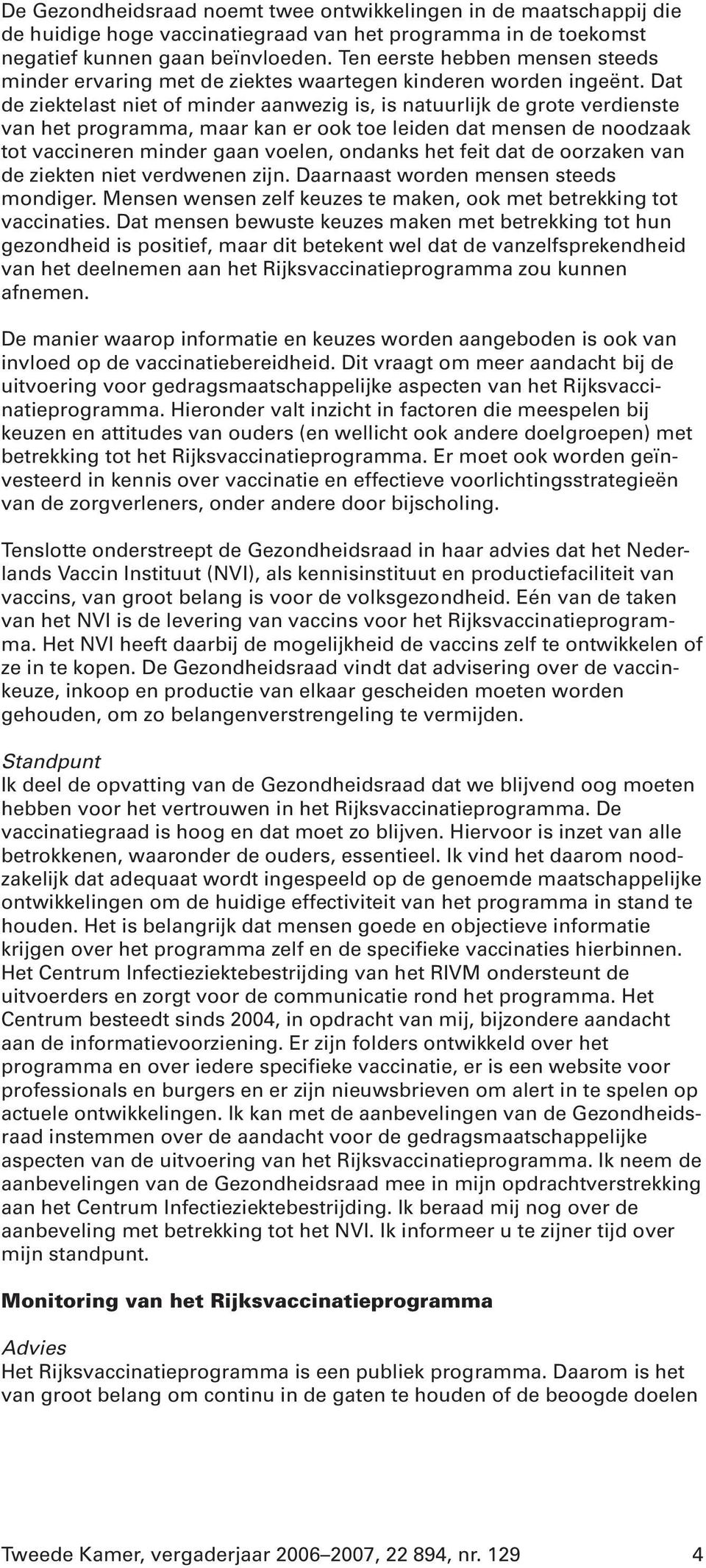 Dat de ziektelast niet of minder aanwezig is, is natuurlijk de grote verdienste van het programma, maar kan er ook toe leiden dat mensen de noodzaak tot vaccineren minder gaan voelen, ondanks het