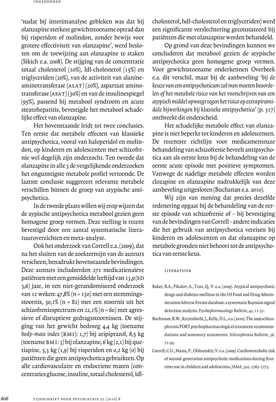 De stijging van de concentratie totaal cholesterol (10%), ldl-cholesterol (15%) en triglyceriden (20%), van de activiteit van alanineaminotransferase (alat) (20%), aspartaat aminotransferase (asat)