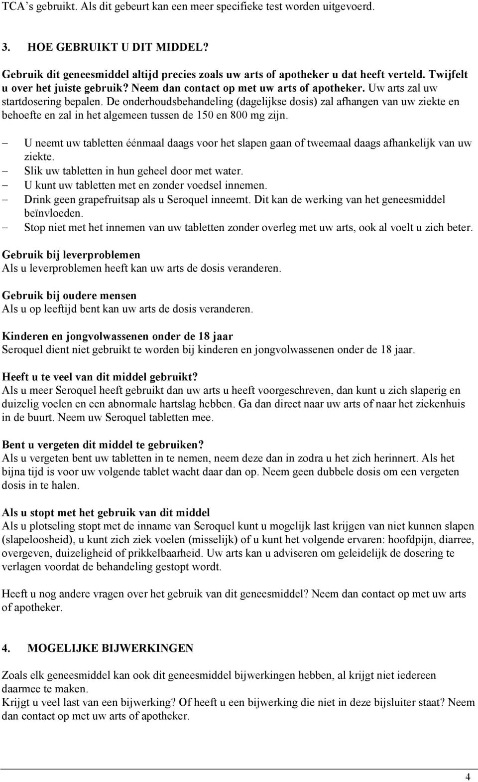 De onderhoudsbehandeling (dagelijkse dosis) zal afhangen van uw ziekte en behoefte en zal in het algemeen tussen de 150 en 800 mg zijn.