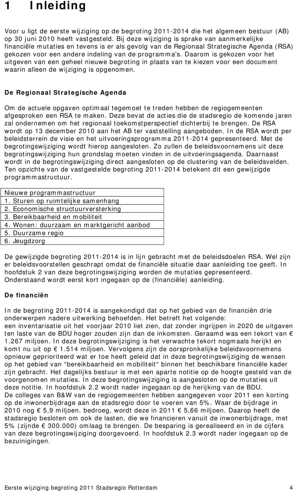 Daarom is gekozen voor het uitgeven van een geheel nieuwe begroting in plaats van te kiezen voor een document waarin alleen de wijziging is opgenomen.