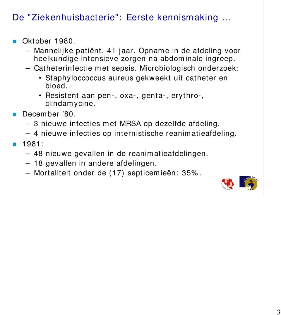 Microbiologisch onderzoek: Staphyloccoccus aureus gekweekt uit catheter en bloed. Resistent aan pen-, oxa-, genta-, erythro-, clindamycine.