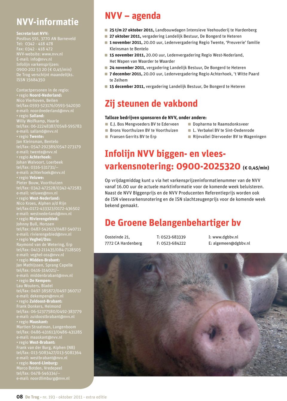 ISSN 15684350 Contactpersonen in de regio: regio Noord-Nederland: Nico Vierhoven, Beilen tel/fax:0593-523176/0593-542030 e-mail: noordnederland@nvv.