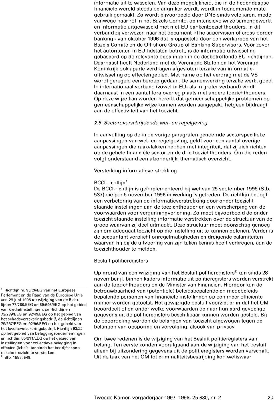 In dit verband zij verwezen naar het document «The supervision of cross-border banking» van oktober 1996 dat is opgesteld door een werkgroep van het Bazels Comité en de Off-shore Group of Banking