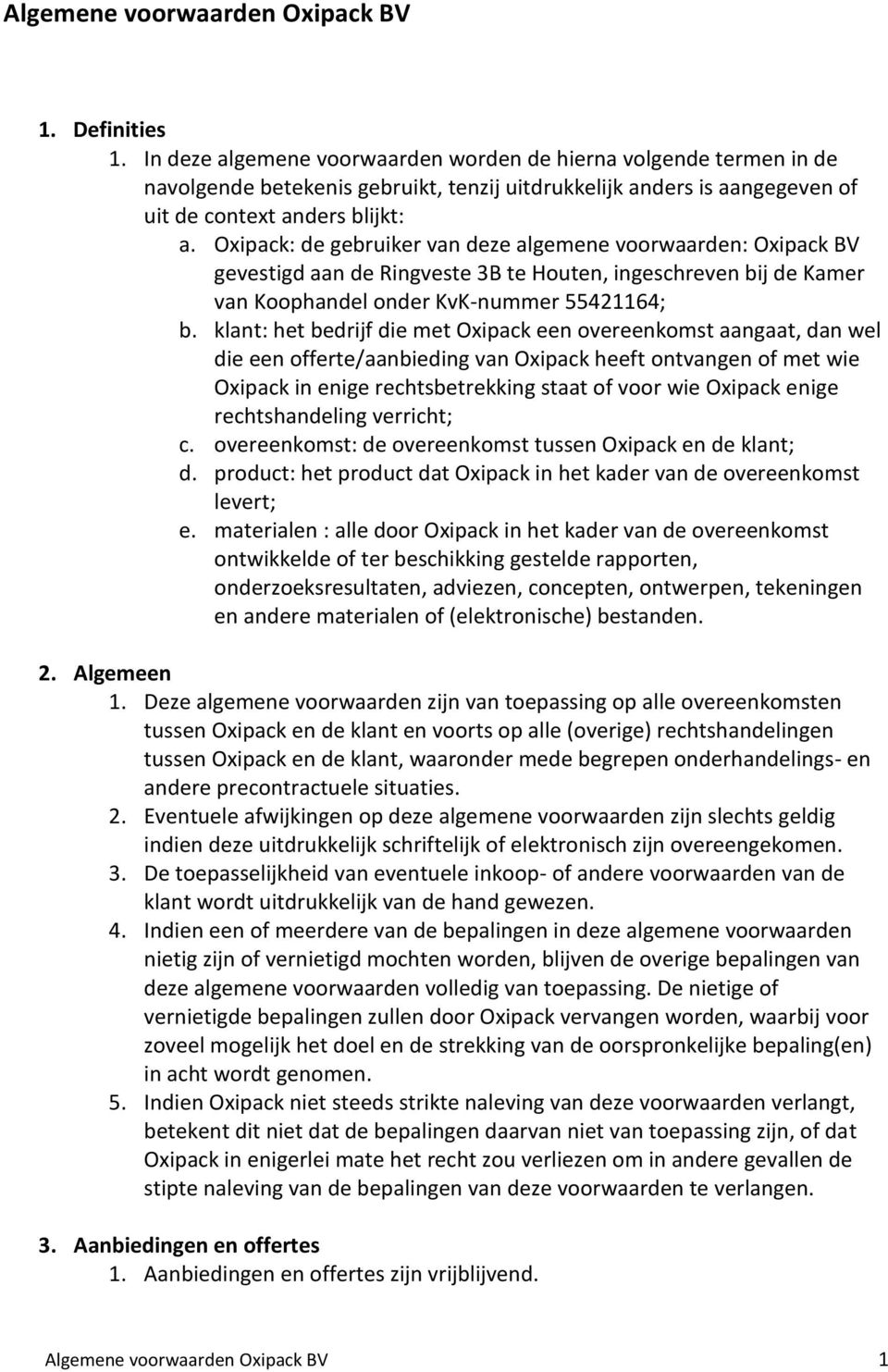 Oxipack: de gebruiker van deze algemene voorwaarden: Oxipack BV gevestigd aan de Ringveste 3B te Houten, ingeschreven bij de Kamer van Koophandel onder KvK-nummer 55421164; b.