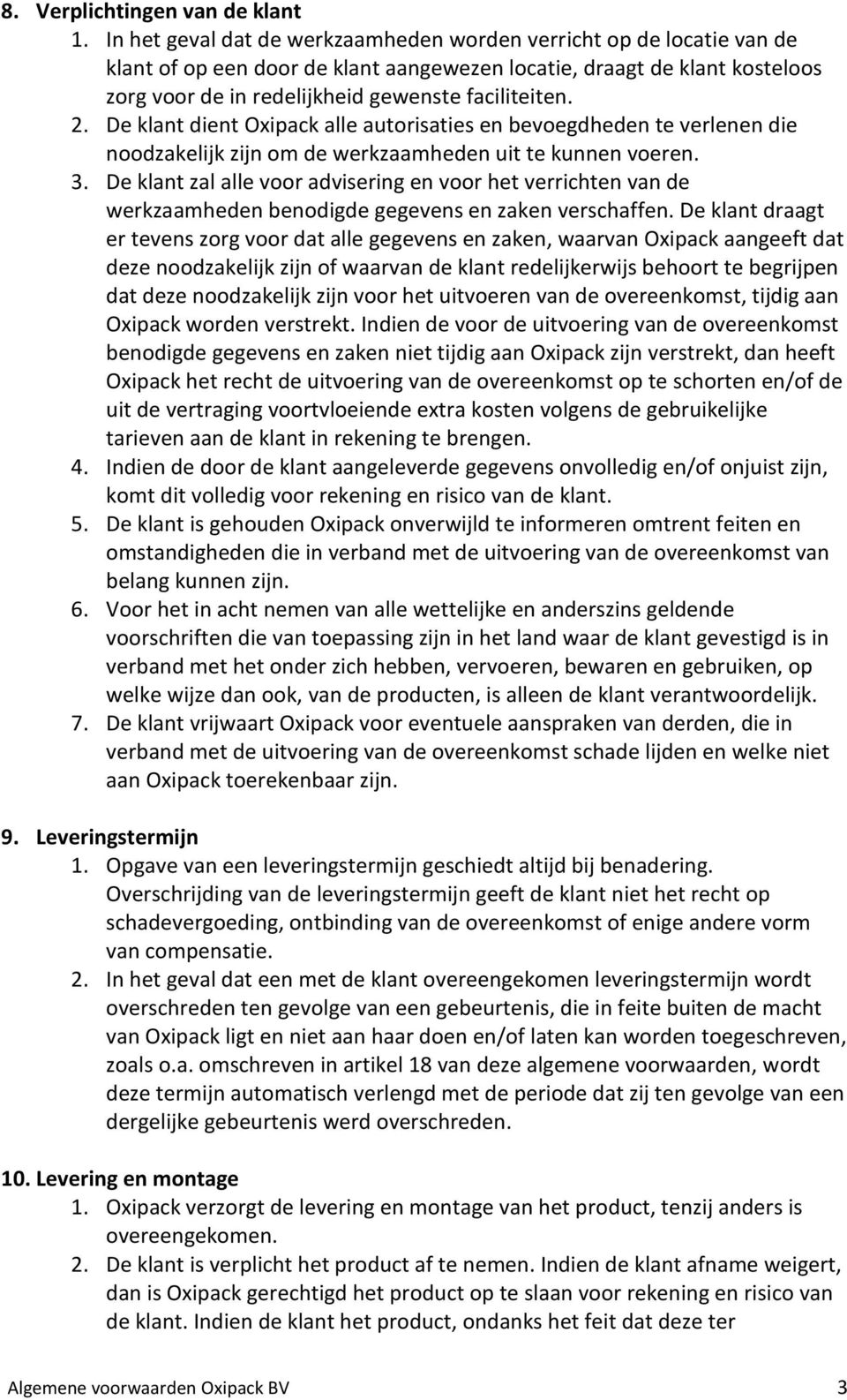 2. De klant dient Oxipack alle autorisaties en bevoegdheden te verlenen die noodzakelijk zijn om de werkzaamheden uit te kunnen voeren. 3.