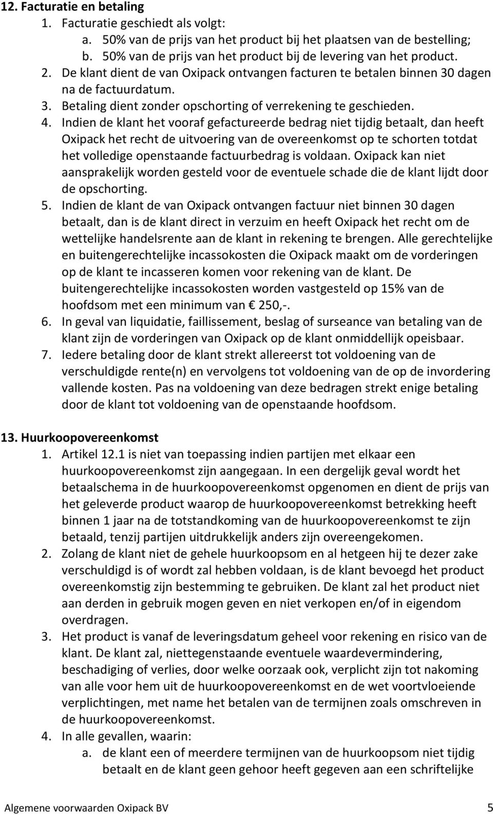 dagen na de factuurdatum. 3. Betaling dient zonder opschorting of verrekening te geschieden. 4.