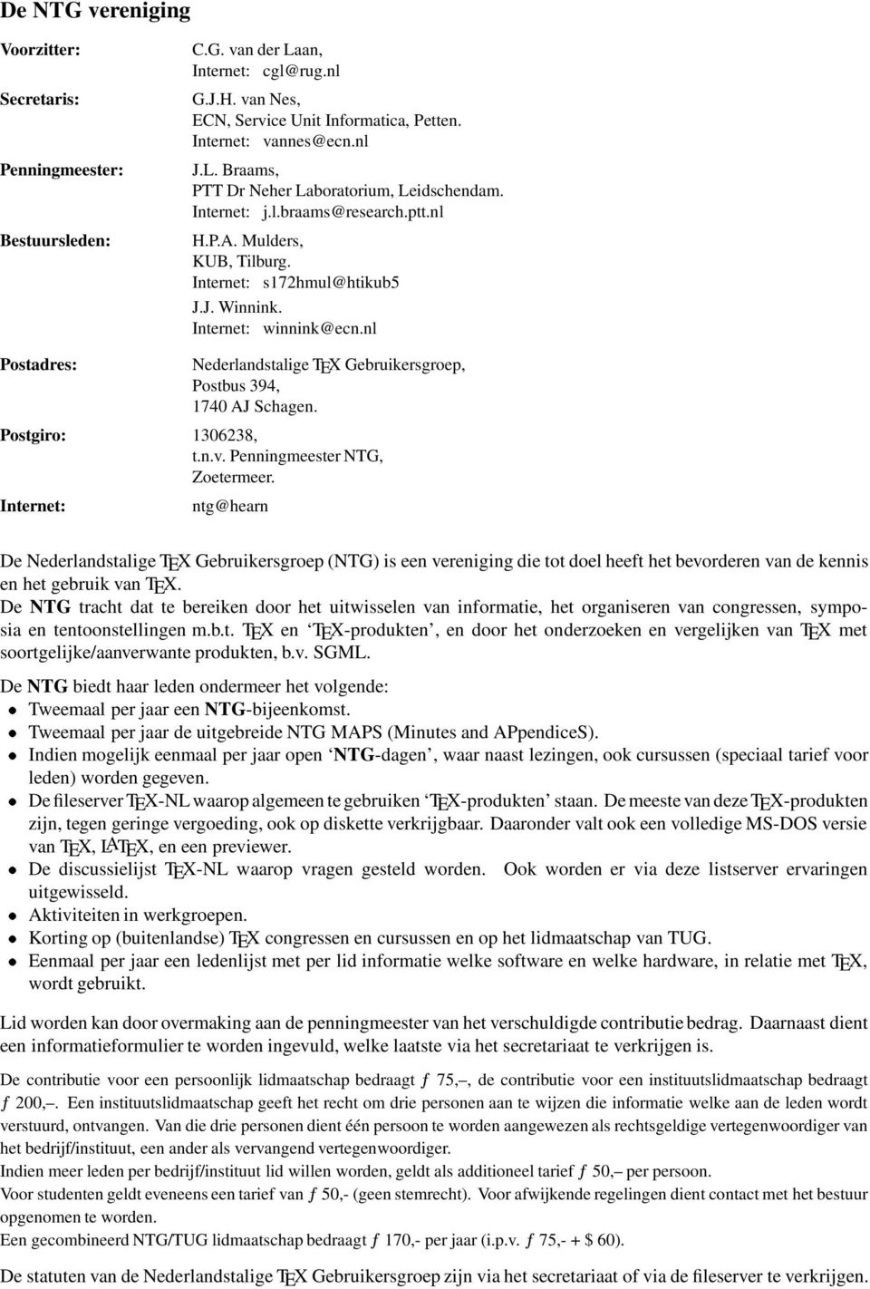 nl Postadres: Nederlandstalige TEX Gebruikersgroep, Postbus 394, 1740 AJ Schagen. Postgiro: 1306238, t.n.v. Penningmeester NTG, Zoetermeer.