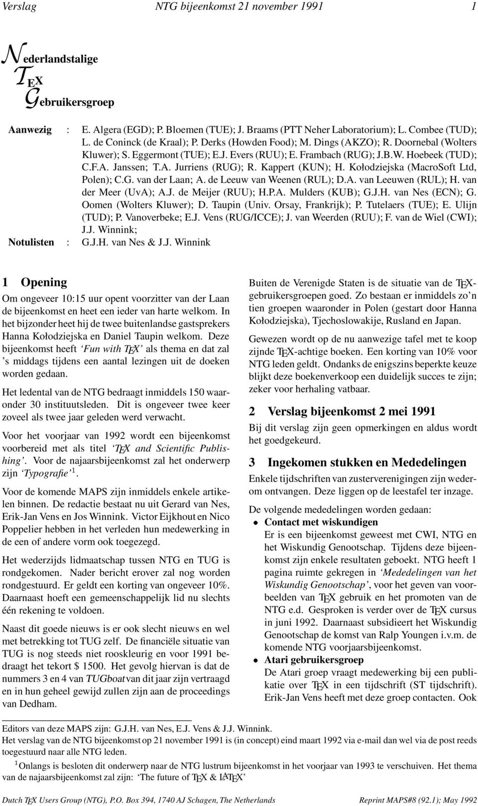 Kappert (KUN); H. Kołodziejska (MacroSoft Ltd, Polen); C.G. van der Laan; A. de Leeuw van Weenen (RUL); D.A. van Leeuwen (RUL); H. van der Meer (UvA); A.J. de Meijer (RUU); H.P.A. Mulders (KUB); G.J.H. van Nes (ECN); G.