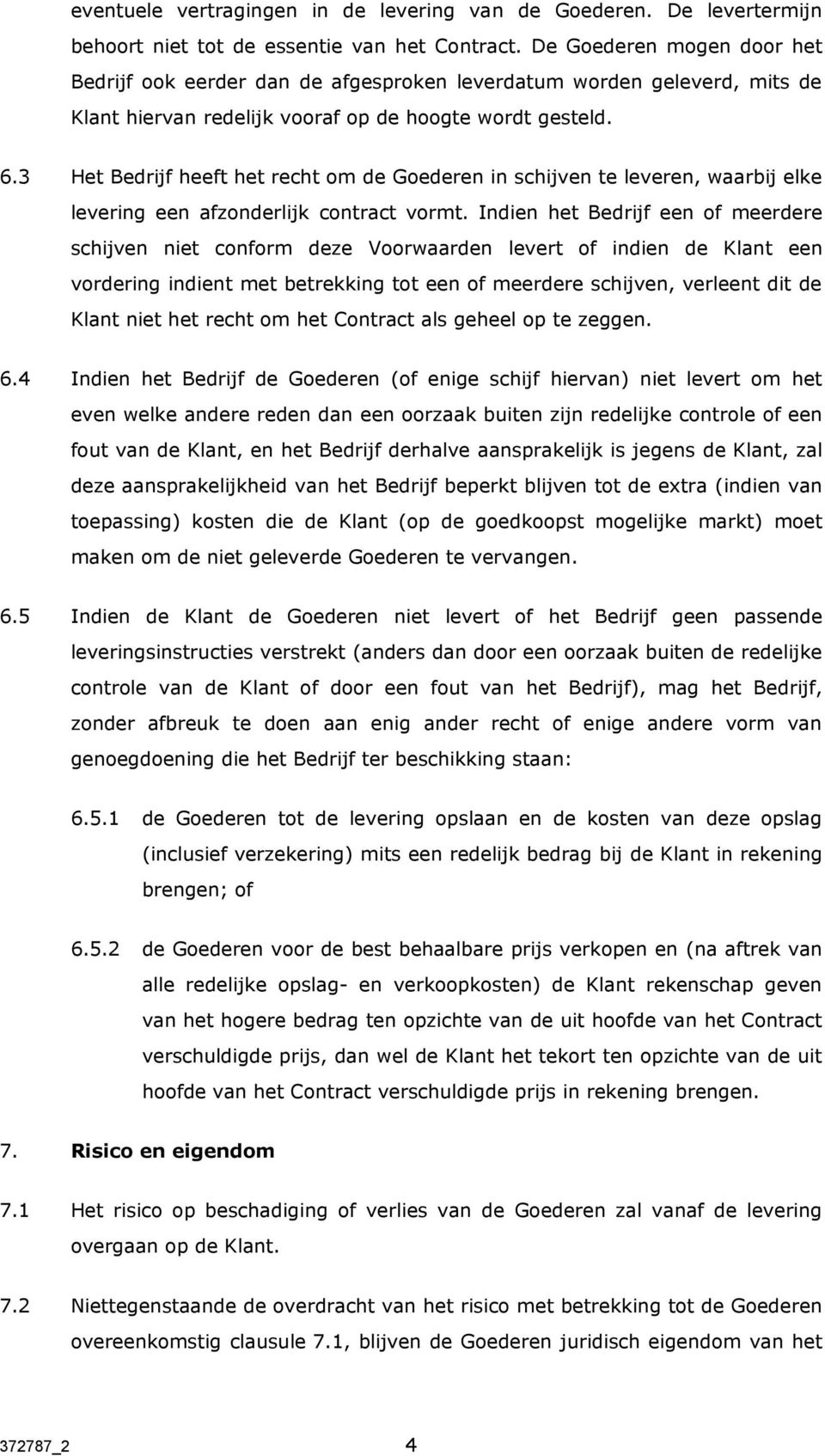 3 Het Bedrijf heeft het recht om de Goederen in schijven te leveren, waarbij elke levering een afzonderlijk contract vormt.