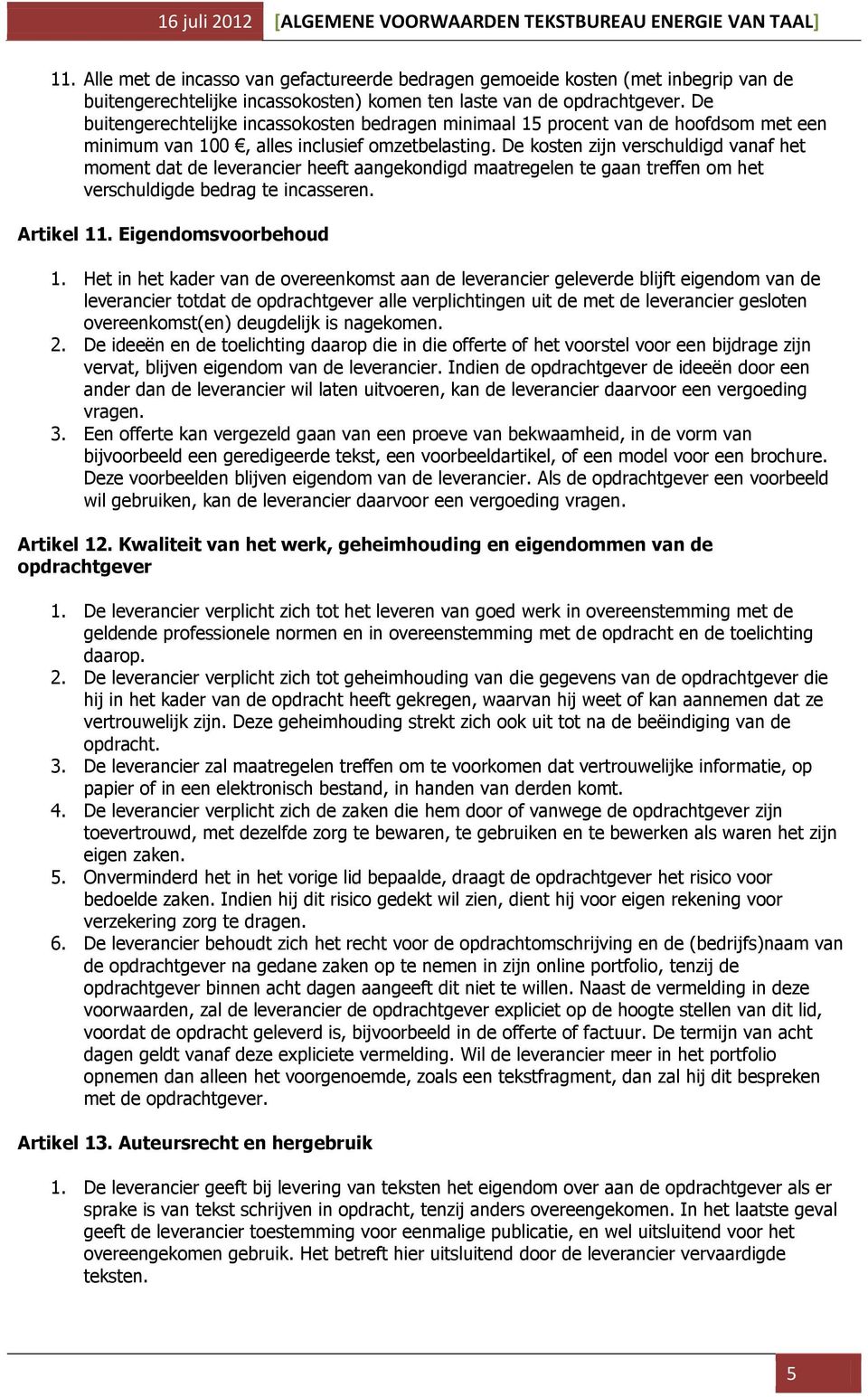 De kosten zijn verschuldigd vanaf het moment dat de leverancier heeft aangekondigd maatregelen te gaan treffen om het verschuldigde bedrag te incasseren. Artikel 11. Eigendomsvoorbehoud 1.