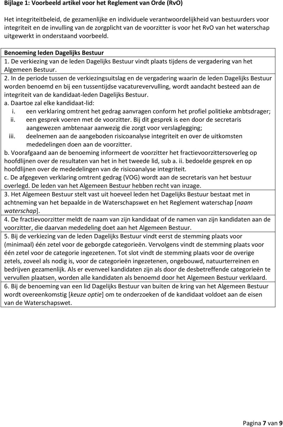 De verkiezing van de leden Dagelijks vindt plaats tijdens de vergadering van het. 2.