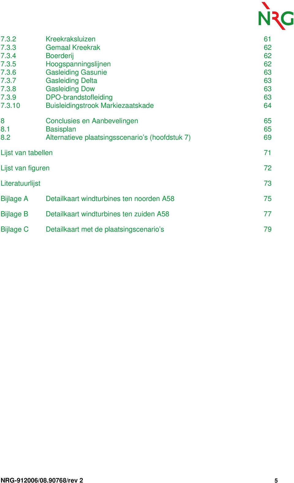 2 Alternatieve plaatsingsscenario s (hoofdstuk 7) 69 Lijst van tabellen 7 Lijst van figuren 72 Literatuurlijst 73 Bijlage A Detailkaart windturbines