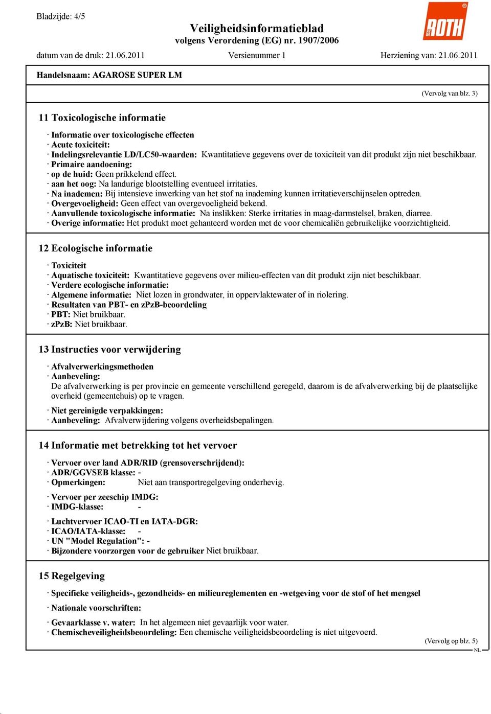 beschikbaar. Primaire aandoening: op de huid: Geen prikkelend effect. aan het oog: Na landurige blootstelling eventueel irritaties.