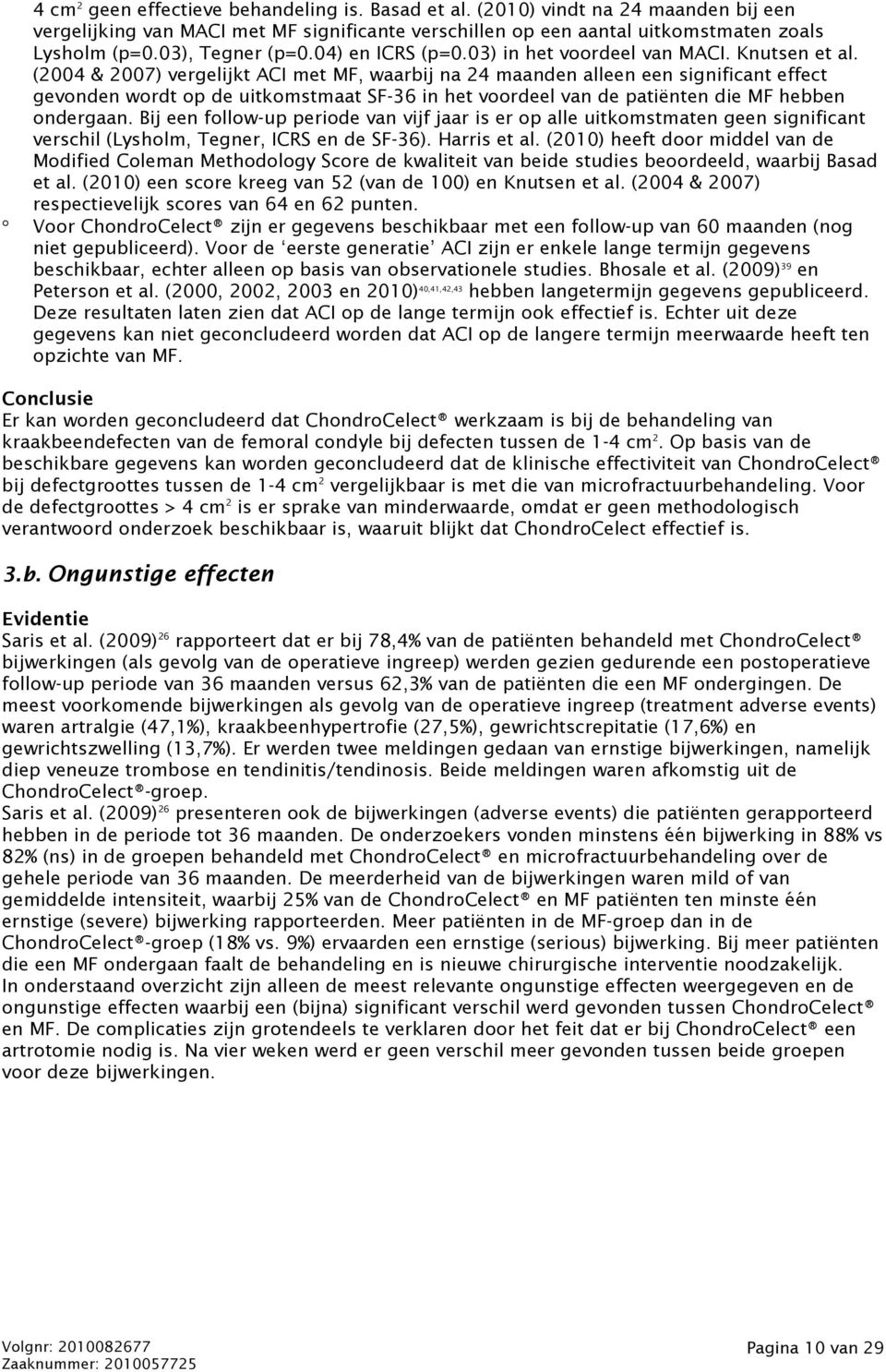 (2004 & 2007) vergelijkt ACI met MF, waarbij na 24 maanden alleen een significant effect gevonden wordt op de uitkomstmaat SF-36 in het voordeel van de patiënten die MF hebben ondergaan.