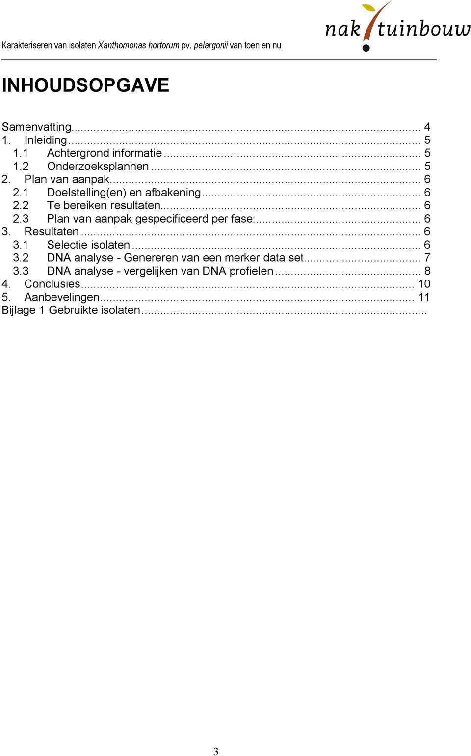 .. 6 3. Resultaten... 6 3.1 Selectie isolaten... 6 3.2 DNA analyse - Genereren van een merker data set... 7 3.