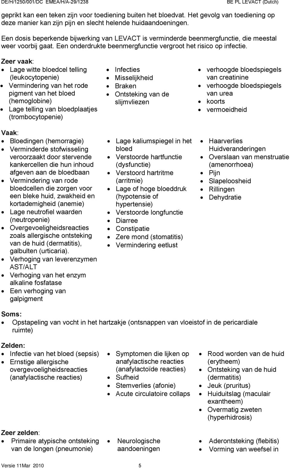 Zeer vaak: Lage witte bloedcel telling (leukocytopenie) Vermindering van het rode pigment van het bloed (hemoglobine) Lage telling van bloedplaatjes (trombocytopenie) Vaak: Bloedingen (hemorragie)