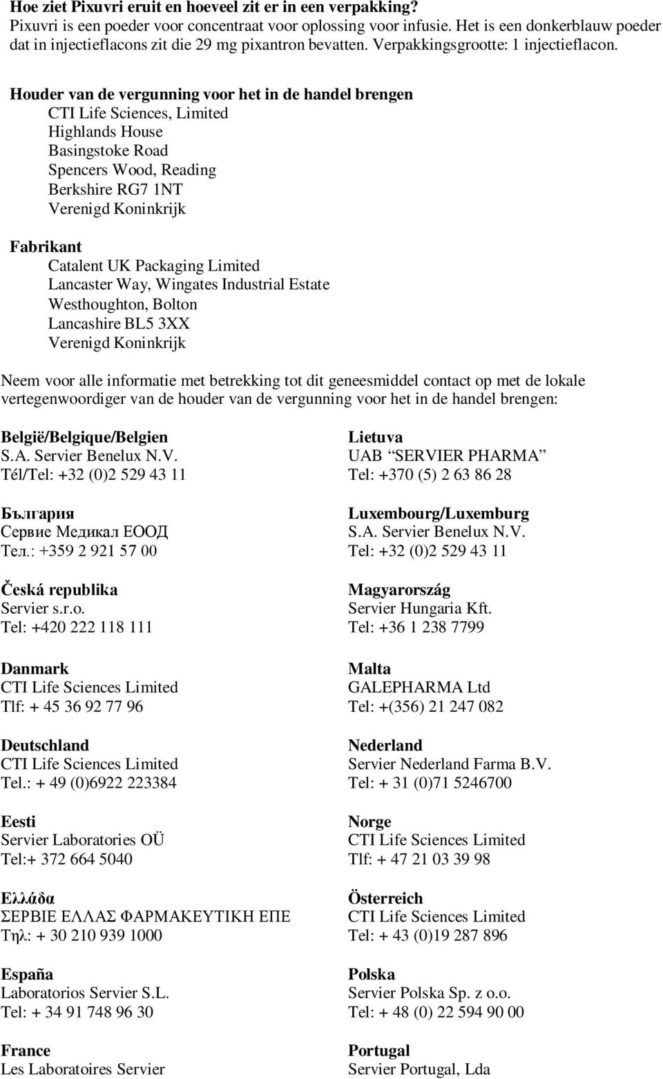 Houder van de vergunning voor het in de handel brengen CTI Life Sciences, Limited Highlands House Basingstoke Road Spencers Wood, Reading Berkshire RG7 1NT Verenigd Koninkrijk Fabrikant Catalent UK