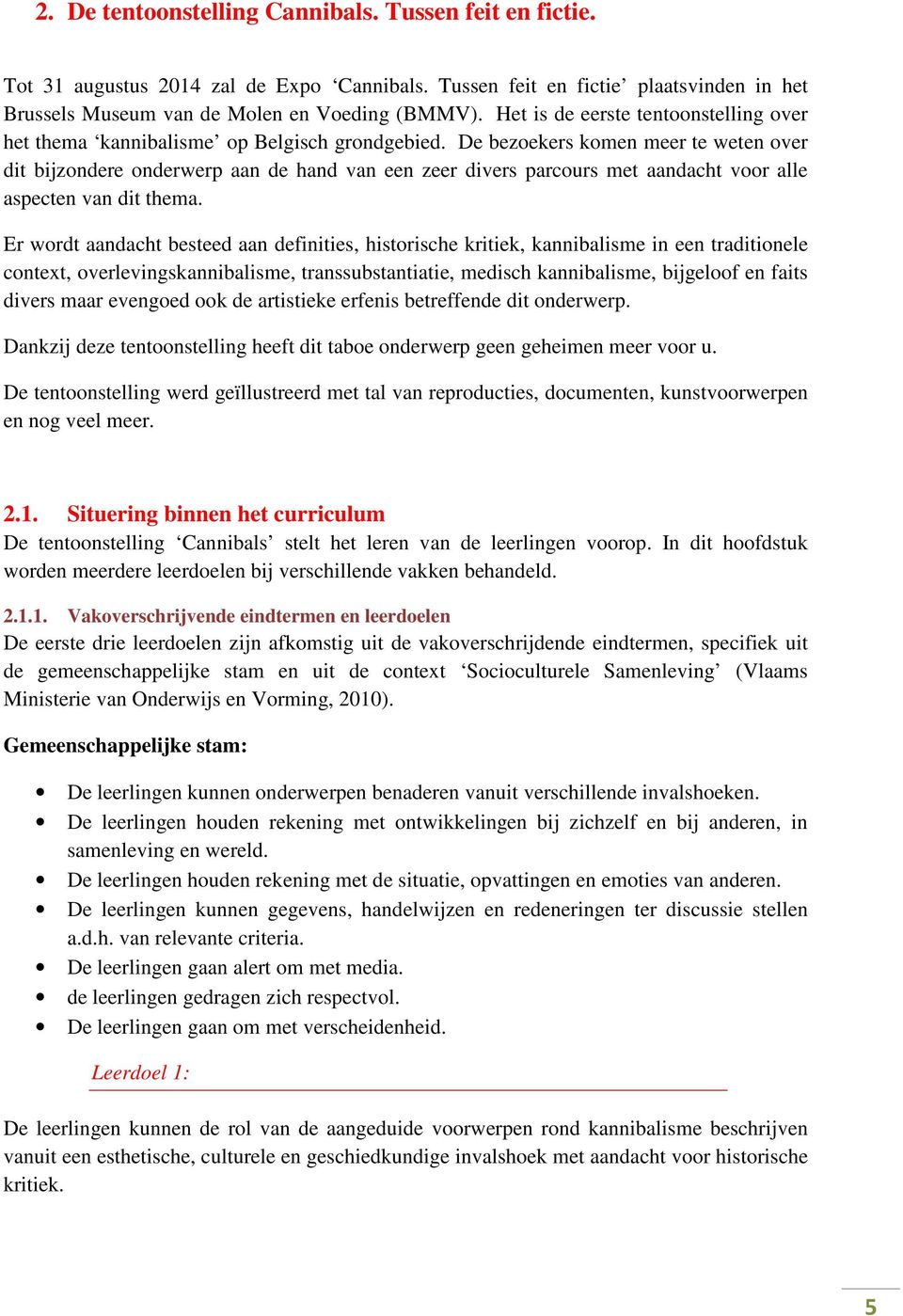 De bezoekers komen meer te weten over dit bijzondere onderwerp aan de hand van een zeer divers parcours met aandacht voor alle aspecten van dit thema.