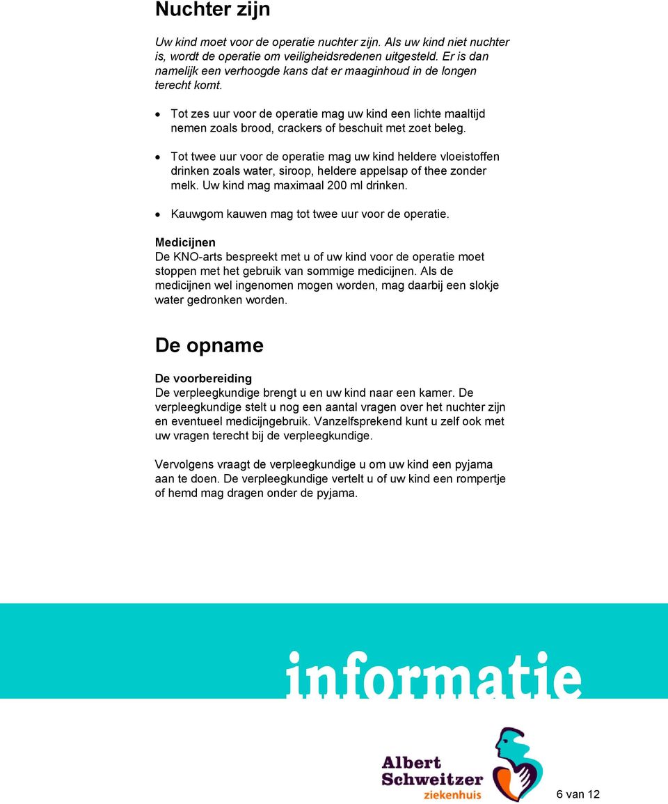 Tot twee uur voor de operatie mag uw kind heldere vloeistoffen drinken zoals water, siroop, heldere appelsap of thee zonder melk. Uw kind mag maximaal 200 ml drinken.