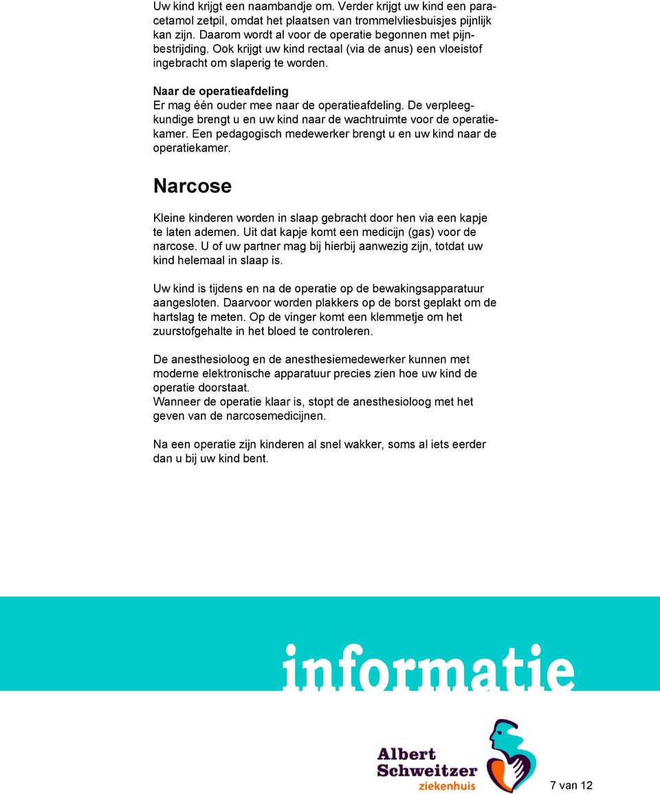 Naar de operatieafdeling Er mag één ouder mee naar de operatieafdeling. De verpleegkundige brengt u en uw kind naar de wachtruimte voor de operatiekamer.