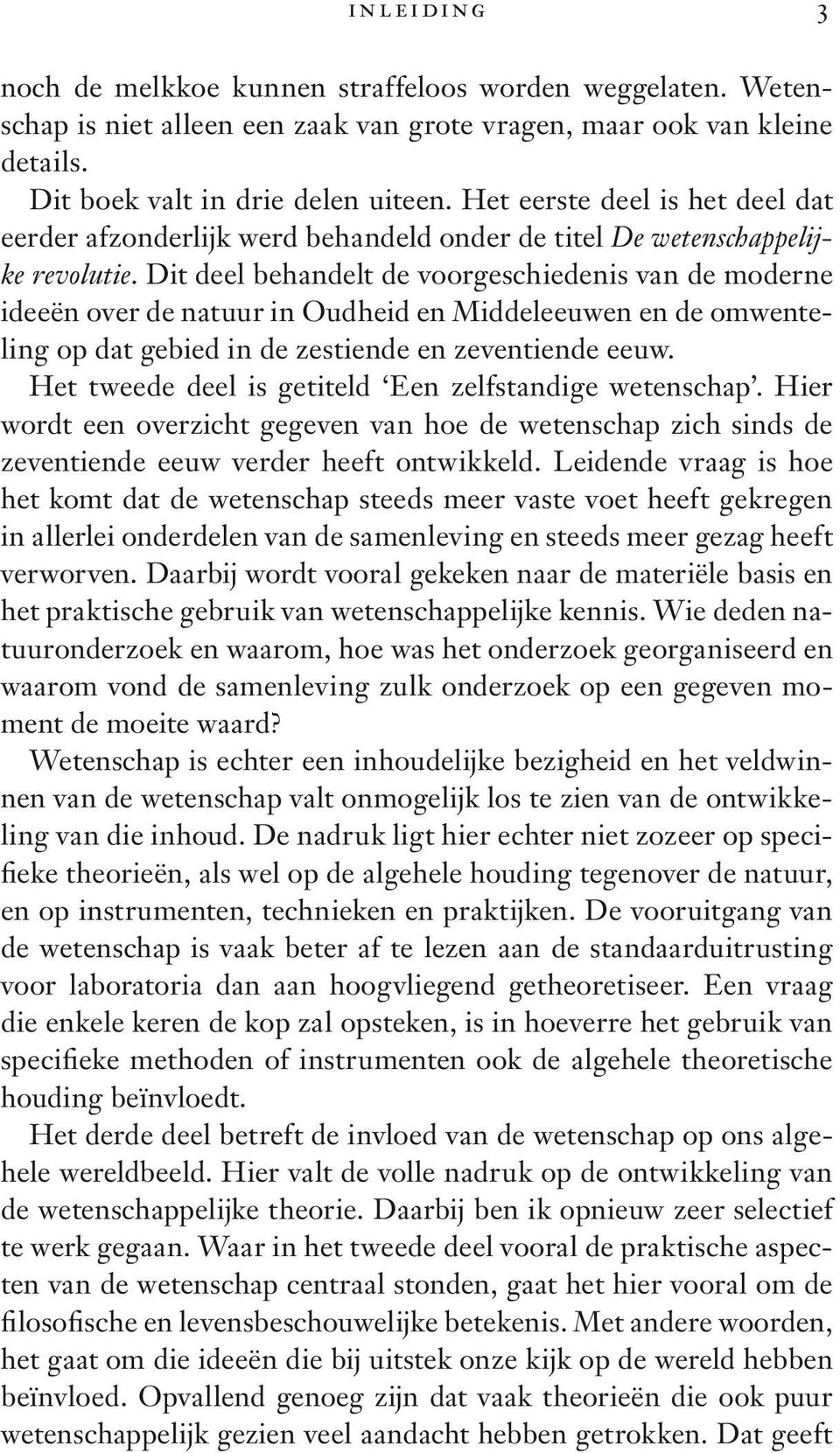 Dit deel behandelt de voorgeschiedenis van de moderne ideeën over de natuur in Oudheid en Middeleeuwen en de omwenteling op dat gebied in de zestiende en zeventiende eeuw.